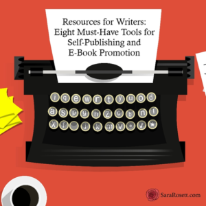 Resources for Writers: Eight Must Have Tools for Self-Publishing and E-Book Promotion