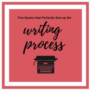 5 Favorite Quotes: The Writing Process from Beginning to End